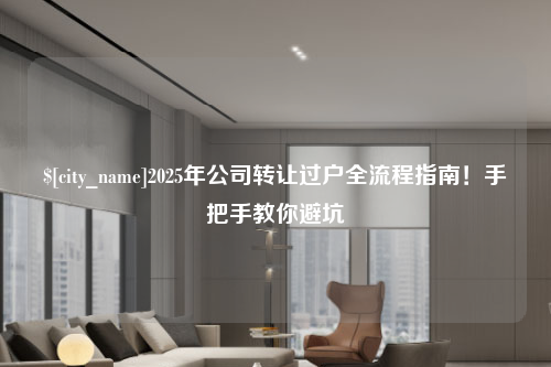 甘肃2025年公司转让过户全流程指南！手把手教你避坑